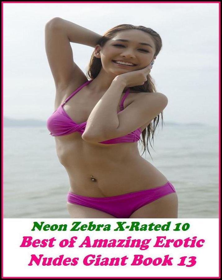Erotica: Neon Zebra X-Rated 10! Best of"Amazing Erotic Nudes Giant Book 13" ( Erotic Photography, Erotic Stories, Nude Photos, Naked , Adult Nudes, Breast, Domination, Bare Ass, Lesbian, She-male, XXX )