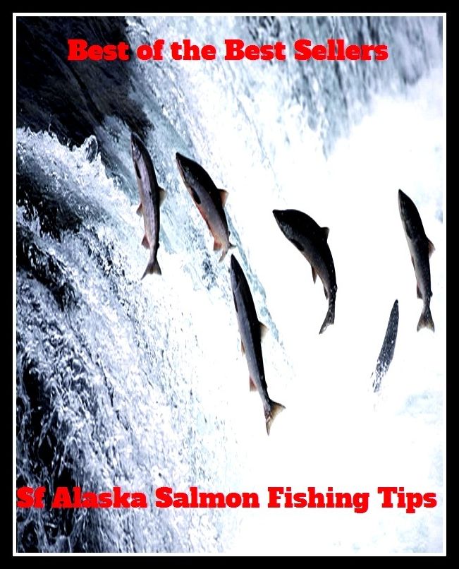 Best of the Best Sellers Sf Alaska Salmon Fishing Tips ( angling, trawling, trolling, seining, ice fishing, catching fish, go fishing, angle, cast, trawl, troll, seine )