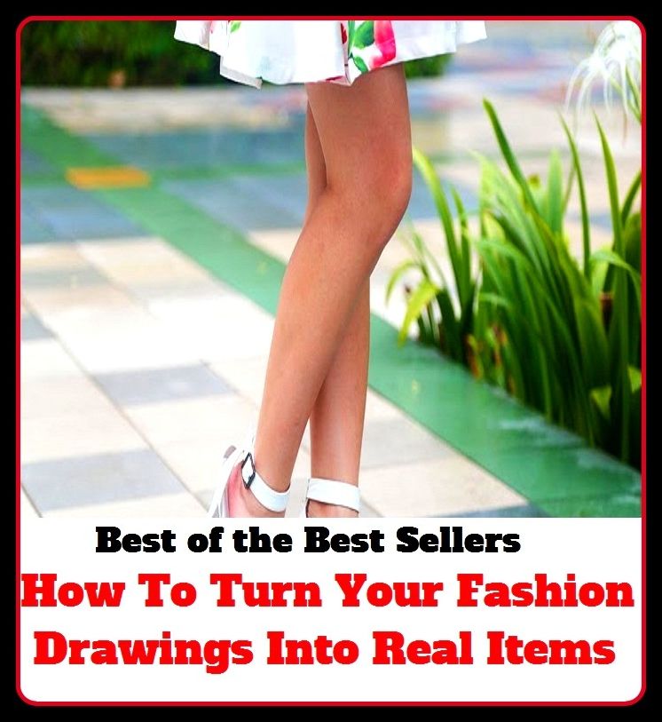 Best of the Best Sellers How To Turn Your Fashion Drawings Into Real Items (fashion capital, fashion consultant, fashion contest, fashion design, fashion designer, fashion house, fashion industry, fashion model, fashion plate, fashion plates)