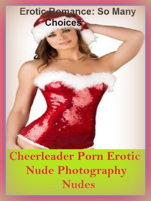 Erotic Romance: So Many Choices Cheerleader Porn Erotic Nude Photography Nudes ( Erotic Photography, Erotic Stories, Nude Photos, Naked , Adult Nudes, Breast, Domination, Bare Ass, Lesbian, She-male)