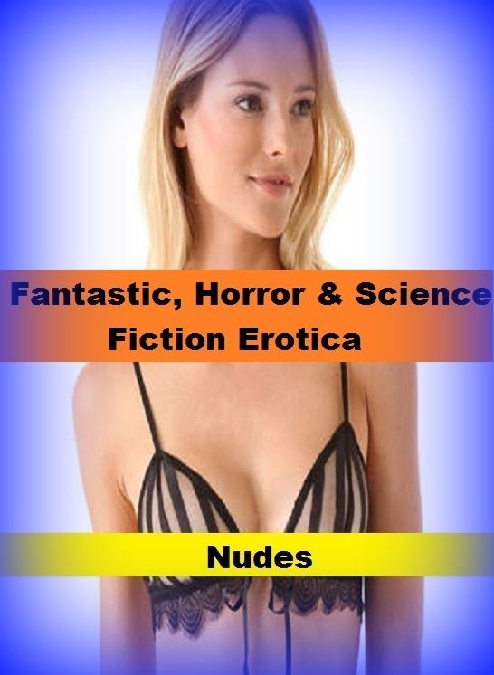Fantastic, Horror & Science Fiction Erotica: Nude ( Erotic Photography, Erotic Stories, Nude Photos, Naked , Adult Nudes, Breast, Domination, Bare Ass, Lesbian, She-male)