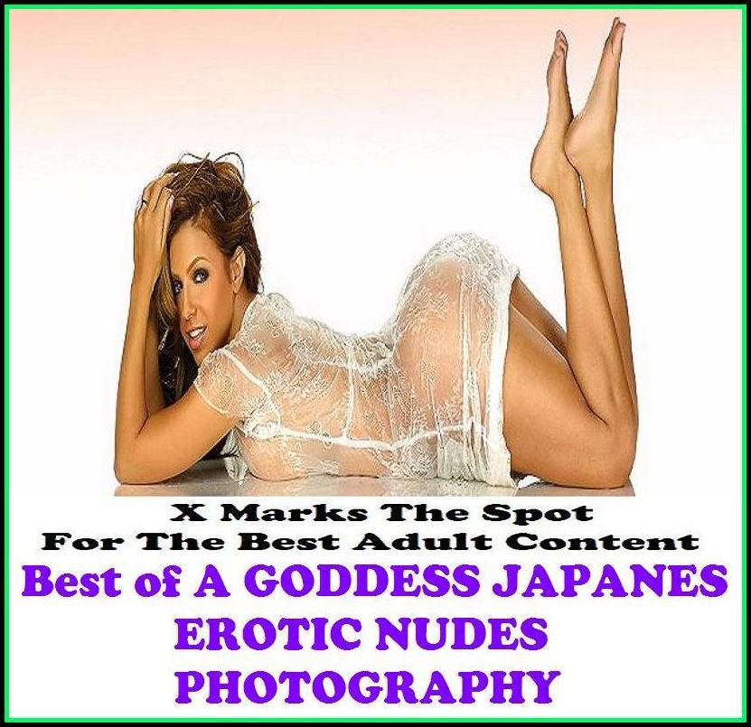 Sex Photography:X Marks The Spot for The Best Adult Books Best of"A GODDESS JAPANES EROTIC NUDES PHOTOGRAPHY" ( Erotic Photography, Erotic Stories, Breast, Domination, Bare Ass, Lesbian, She-male, Gay, Fetish, Bondage, Sex, Erotic, Erotica, Hentai, Oral )