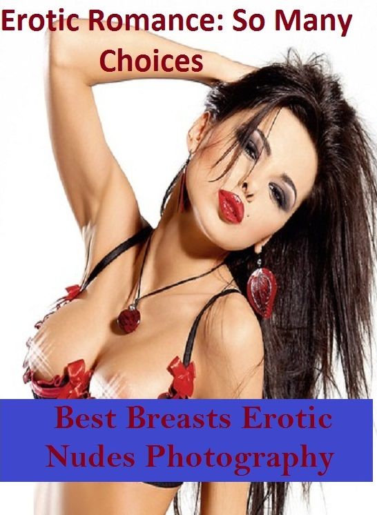 Erotic Romance: So Many Choices Best of"Best Breasts Erotic Nudes Photography"( Erotic Photography, Erotic Stories, Nude Photos, Naked , Adult Nudes, Breast, Domination, Bare Ass, Lesbian, She-male)