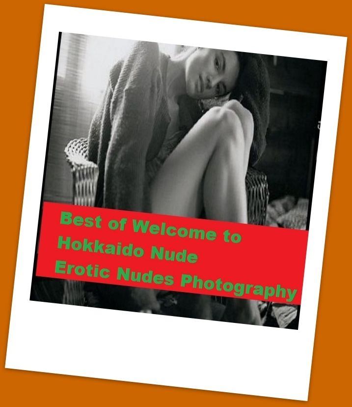Erotic Romance: So Many Choices Best of"Welcome to Hokkaido Nude Erotic Nudes Photography"( Erotic Photography, Erotic Stories, Nude Photos, Naked , Adult Nudes, Breast, Domination, Bare Ass, Lesbian, She-male)