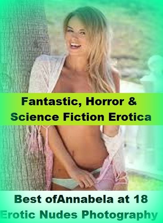 Fantastic, Horror & Science Fiction Erotica: Best of"Annabela at 18 Erotic Nudes Photography" ( Erotic Photography, Erotic Stories, Nude Photos, Naked , Adult Nudes, Breast, Domination, Bare Ass, Lesbian, She-male)