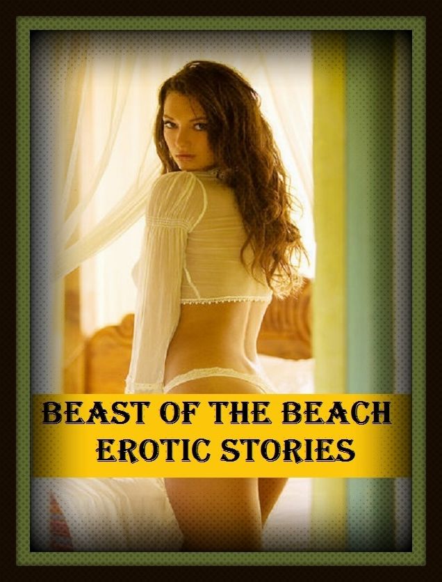 Erotic Romance: So Many Choices Beast of the Beach Erotic Stories ( Erotic Photography, Erotic Stories, Nude Photos, Naked , Adult Nudes, Breast, Domination, Bare Ass, Lesbian, She-male)