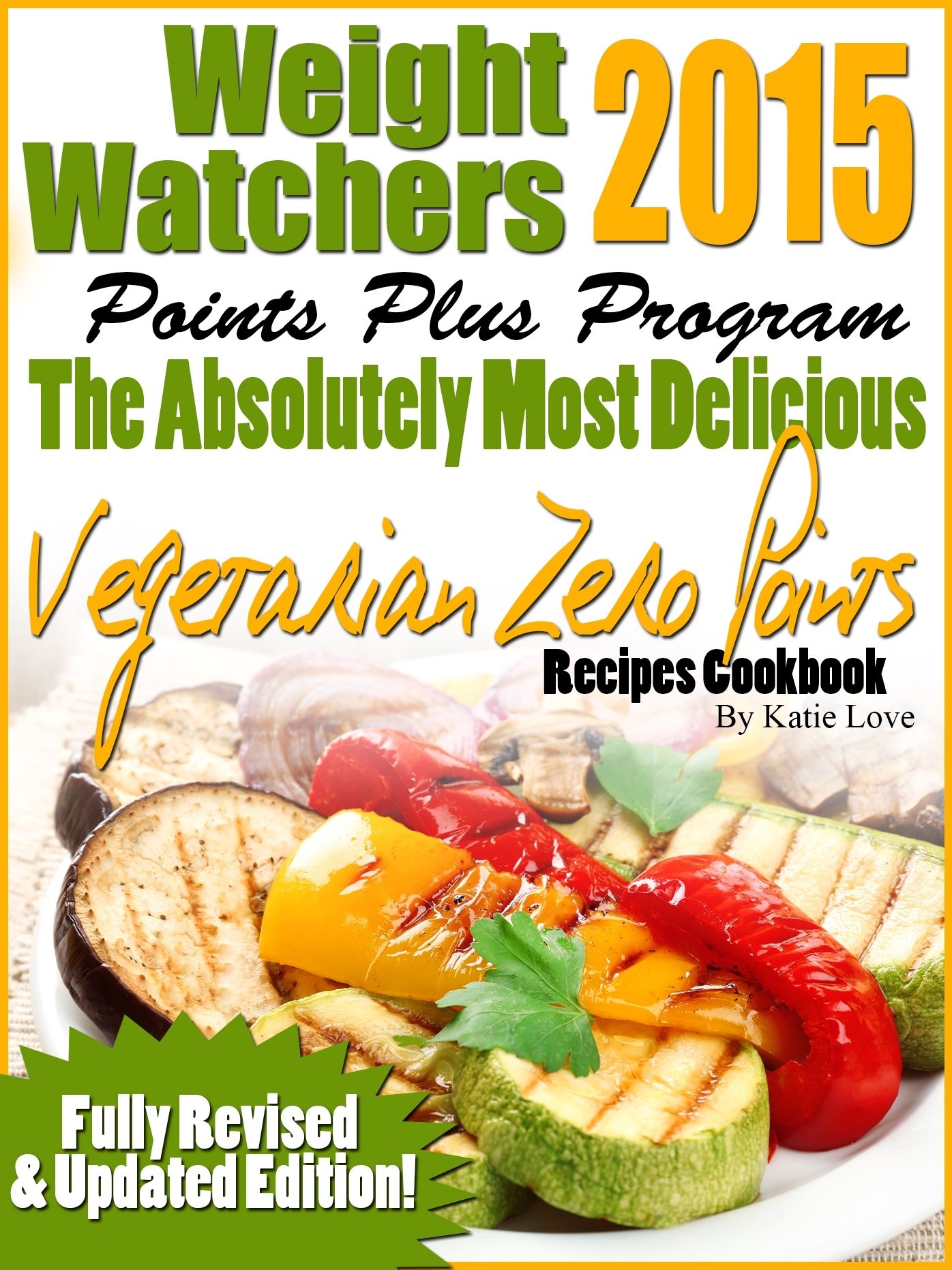 Weight Watchers 2015 New Points Plus Program The Absolutely Most Delicious Zero Points Vegetarian Recipes Cookbook