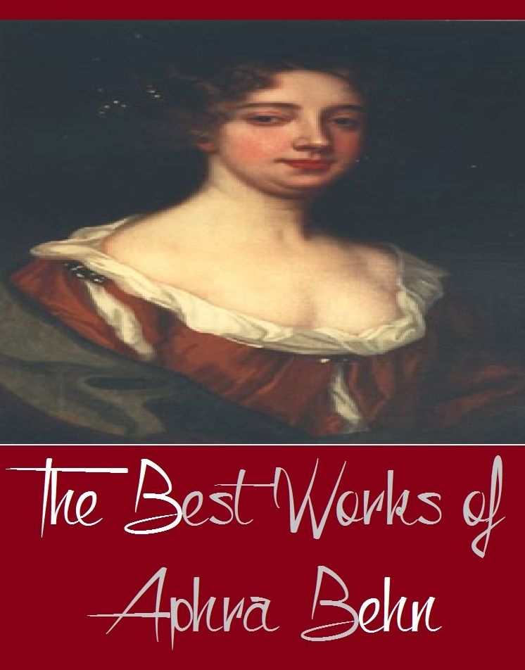 The Best Works of Aphra Behn (Major Works Include Love-Letters Between a Nobleman and His Sister, Oroonoko The Royal Slave, And More)