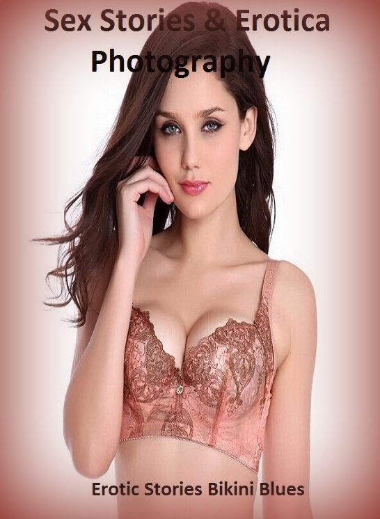 Sex Stories & Erotica Photography: Erotic Stories Bikini Blues ( Erotic Photography, Erotic Stories, Nude Photos, Naked , Adult Nudes, Breast, Domination, Bare Ass, Lesbian, She-male)