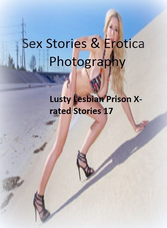 Sex Stories & Erotica Photography: Lusty Lesbian Prison X-rated Stories 17 ( Erotic Photography, Erotic Stories, Nude Photos, Naked , Adult Nudes, Breast, Domination, Bare Ass, Lesbian, She-male)