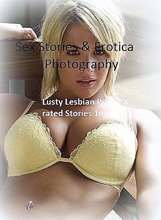 Sex Stories & Erotica Photography: Lusty Lesbian Prison X-rated Stories 16 ( Erotic Photography, Erotic Stories, Nude Photos, Naked , Adult Nudes, Breast, Domination, Bare Ass, Lesbian, She-male)