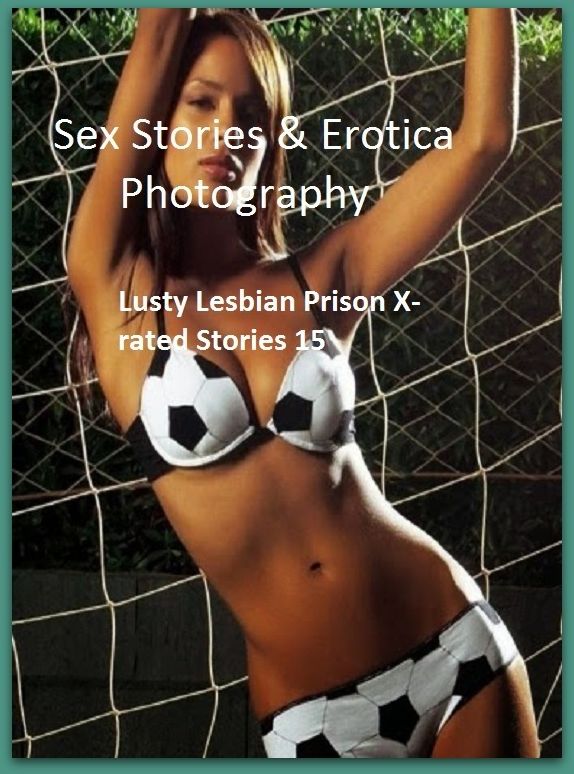 Sex Stories & Erotica Photography: Lusty Lesbian Prison X-rated Stories 15 ( Erotic Photography, Erotic Stories, Nude Photos, Naked , Adult Nudes, Breast, Domination, Bare Ass, Lesbian, She-male)