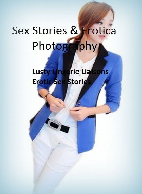 Sex Stories & Erotica Photography: Lusty Lingerie Liaisons Erotic Sex Stories ( Erotic Photography, Erotic Stories, Nude Photos, Naked , Adult Nudes, Breast, Domination, Bare Ass, Lesbian, She-male)