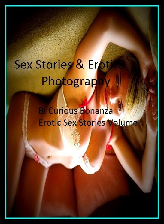 Sex Stories & Erotica Photography: Bi Curious Bonanza Erotic Sex Stories Volume 5 ( Erotic Photography, Erotic Stories, Nude Photos, Naked , Adult Nudes, Breast, Domination, Bare Ass, Lesbian, She-male)