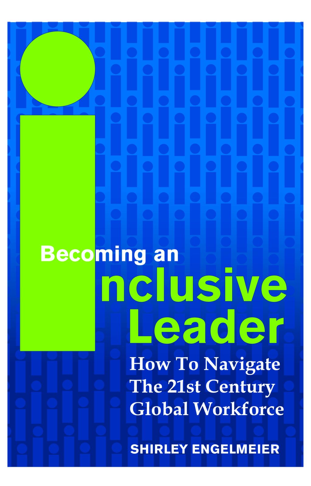 Becoming An Inclusive Leader: How To Navigate The 21st Century Global Workforce