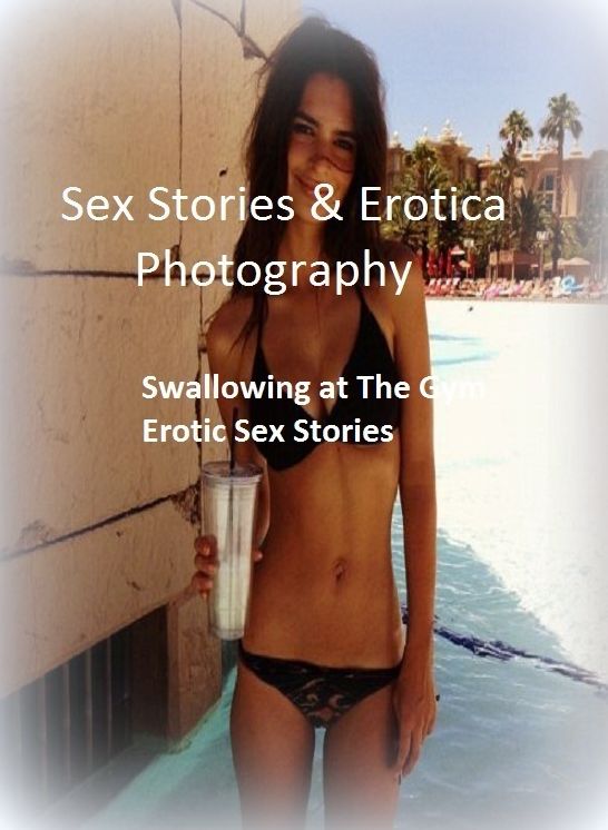 Sex Stories & Erotica Photography: Swallowing at The Gym Erotic Sex Stories ( Erotic Photography, Erotic Stories, Nude Photos, Naked , Adult Nudes, Breast, Domination, Bare Ass, Lesbian, She-male)