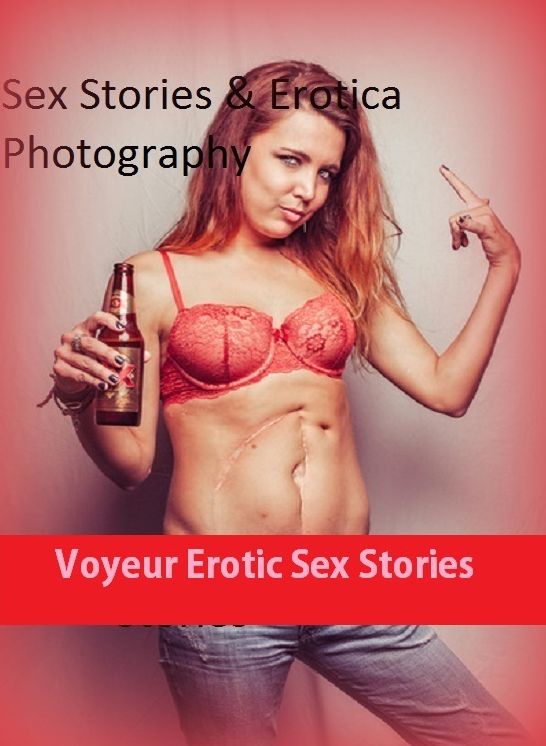 Sex Stories & Erotica Photography: Voyeur Erotic Sex Stories ( Erotic Photography, Erotic Stories, Nude Photos, Naked , Adult Nudes, Breast, Domination, Bare Ass, Lesbian, She-male)
