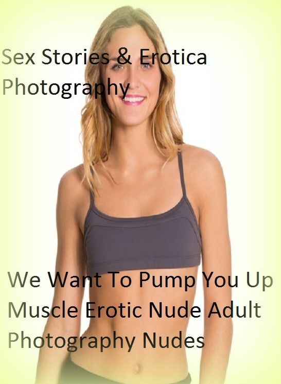 Sex Stories & Erotica Photography: We Want To Pump You Up Muscle Erotic Nude Adult Photography Nudes ( Erotic Photography, Erotic Stories, Nude Photos, Naked , Adult Nudes, Breast, Domination, Bare Ass, Lesbian, She-male)