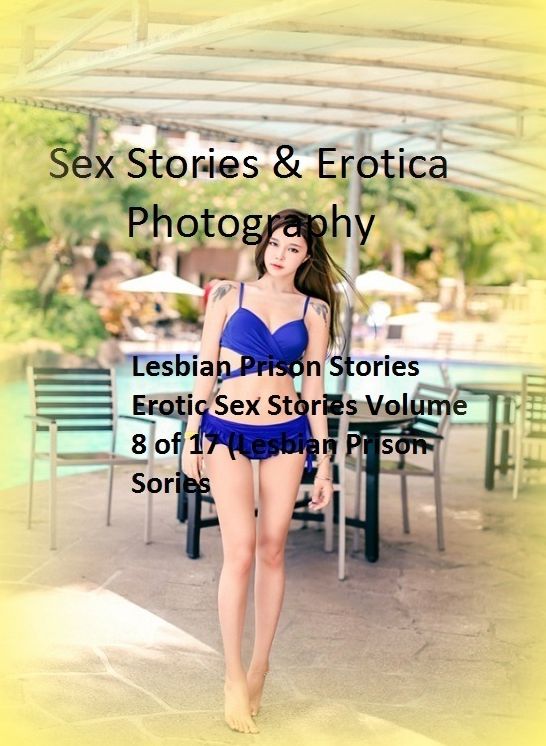 Sex Stories & Erotica Photography: Lesbian Prison Stories Erotic Sex Stories Volume 8 of 17 (Lesbian Prison Sories) ( Erotic Photography, Erotic Stories, Nude Photos, Naked , Adult Nudes, Breast, Domination, Bare Ass, Lesbian, She-male)