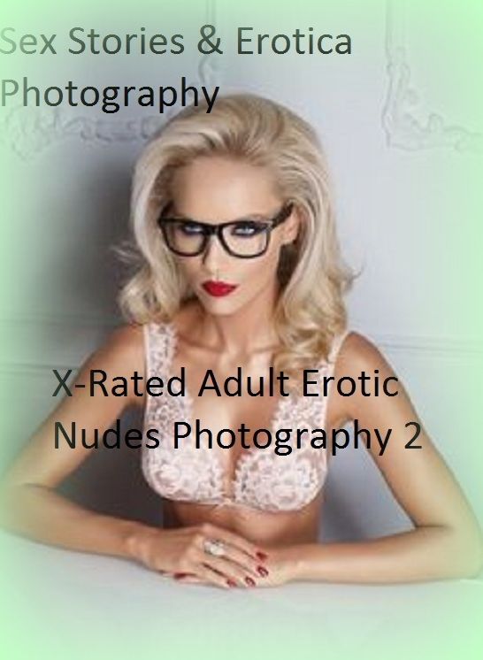 Sex Stories & Erotica Photography: X-Rated Adult Erotic Nudes Photography 2 ( Erotic Photography, Erotic Stories, Nude Photos, Naked , Adult Nudes, Breast, Domination, Bare Ass, Lesbian, She-male)