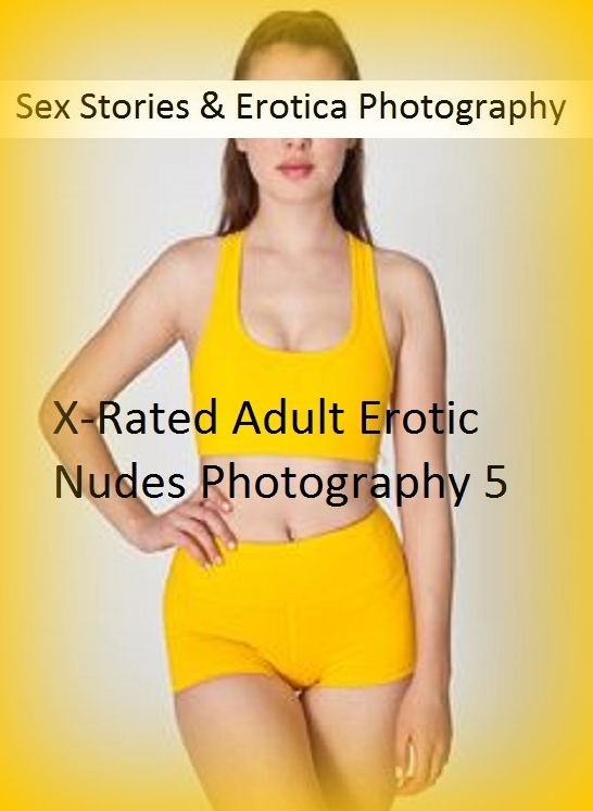 Sex Stories & Erotica Photography: X-Rated Adult Erotic Nudes Photography 5 ( Erotic Photography, Erotic Stories, Nude Photos, Naked , Adult Nudes, Breast, Domination, Bare Ass, Lesbian, She-male)