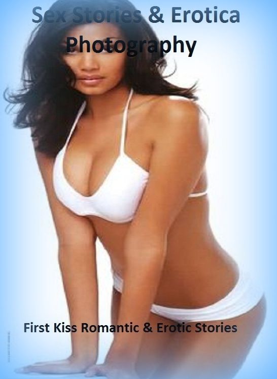 Sex Stories & Erotica Photography: First Kiss Romantic & Erotic Stories ( Erotic Photography, Erotic Stories, Nude Photos, Naked , Adult Nudes, Breast, Domination, Bare Ass, Lesbian, She-male)
