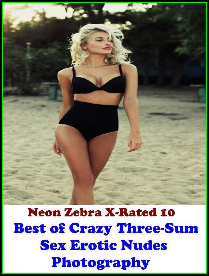 Domination: Neon Zebra X-Rated 10! Best of"Crazy Three-Sum Sex Erotic Nudes Photography" ( Erotic Photography, Erotic Stories, Nude Photos, Naked , Adult Nudes, Breast, Domination, Bare Ass, Lesbian, She-male, XXX )
