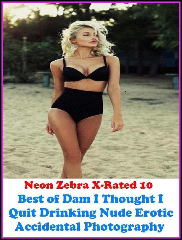 Domination: Neon Zebra X-Rated 10! Best of"Dam I Thought I Quit Drinking Nude Erotic Accidental Photography" ( Erotic Photography, Erotic Stories, Nude Photos, Naked , Adult Nudes, Breast, Domination, Bare Ass, Lesbian, She-male, XXX )