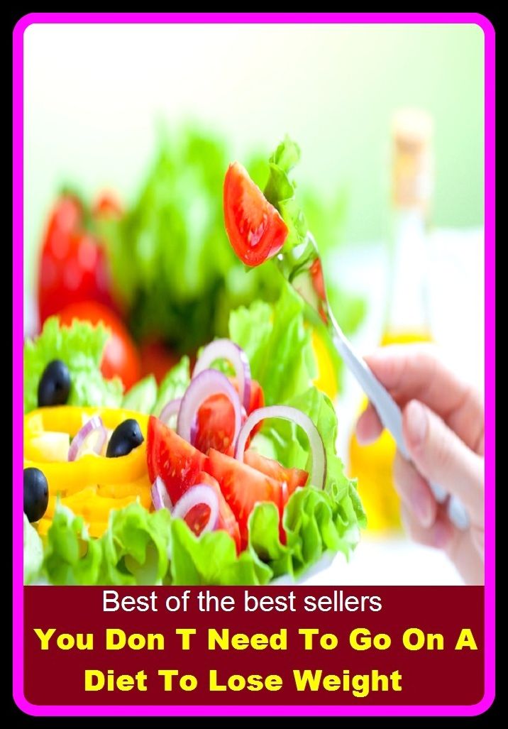 Best of the Best Sellers You Don T Need To Go On A Diet To Lose Weight ( selection of food, food, foodstuffs, grub, nosh, be on a diet, eat sparingly, lose weight, watch one's weight, reduce, slenderize, crash-diet )