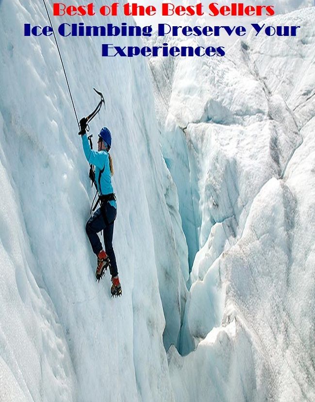 Best of the best seller Ice Climbing Preserve Your Experiences(amusement,diversion,enjoyment,funstarhobby,pleasure,relaxation,avocation,ball,dissipation,distraction)