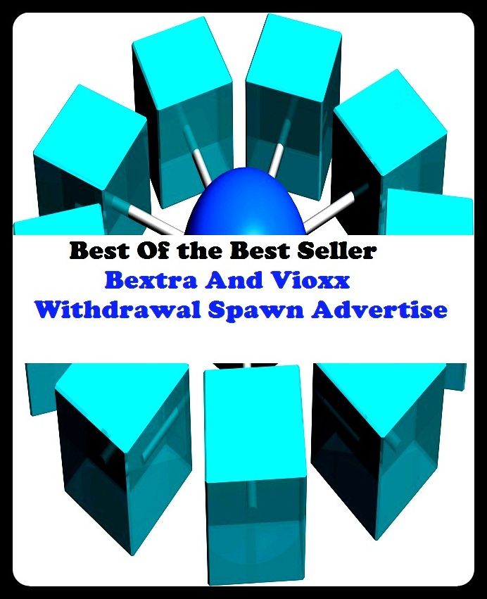 Best of the best sellers Bextra And Vioxx Withdrawal Spawn Advert ( branding, stigmatize, taint, disgrace, mark, assembly, gathering, marshalling, rally, survey, marketing, advertising, promotion, selling )