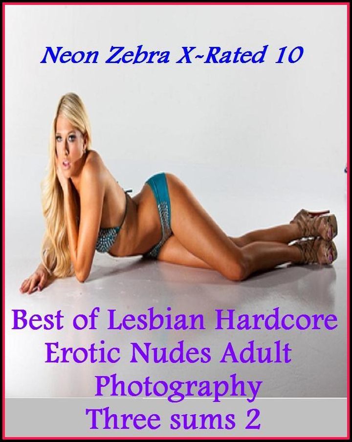 Domination: Neon Zebra X-Rated 10! Best of"Lesbian Hardcore Erotic Nudes Adult Photography Three sums 2" ( Erotic Photography, Erotic Stories, Nude Photos, Naked , Adult Nudes, Breast, Domination, Bare Ass, Lesbian, She-male, XXX )