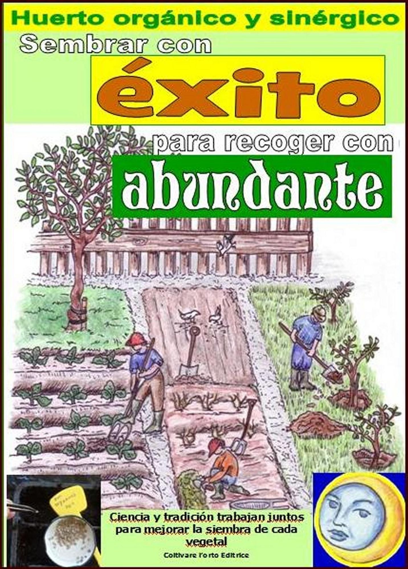 Sembrar con éxito para recoger con abundante. Huerto orgánico y sinérgico.