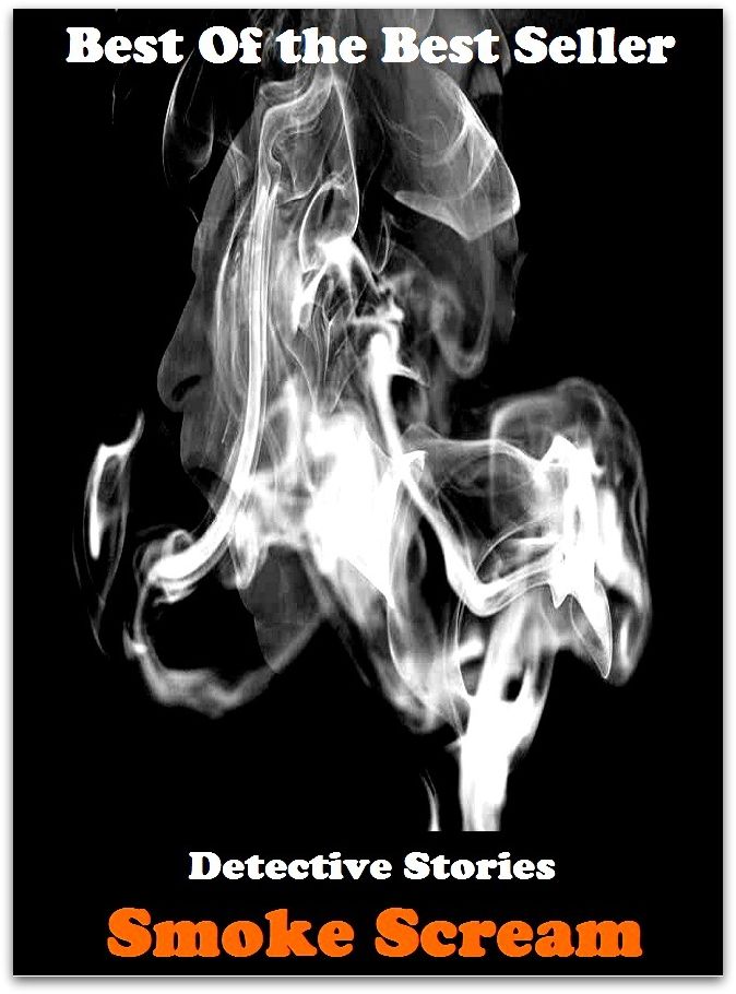 Best of the best sellers Best Detective Stories Smoke Scream ( adventure, fantasy, romantic, action, fiction, humorous, historical, detective, thriller, crime, journey, battle, war, science fiction, amazing, mystery, horror, romance )