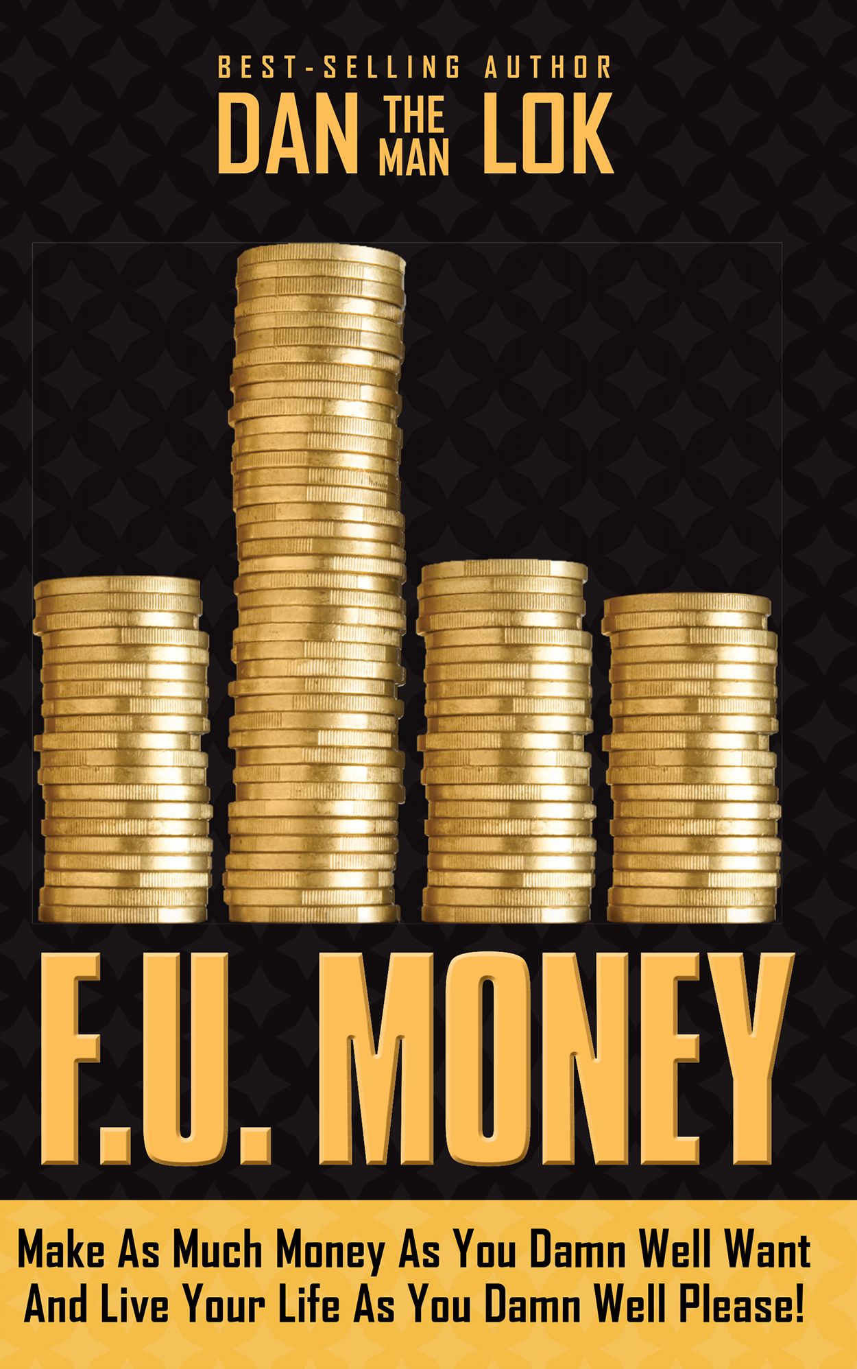 F.U. Money: Make As Much Money As You Damn Well Want And Live Your LIfe As YOu Damn Well Please!