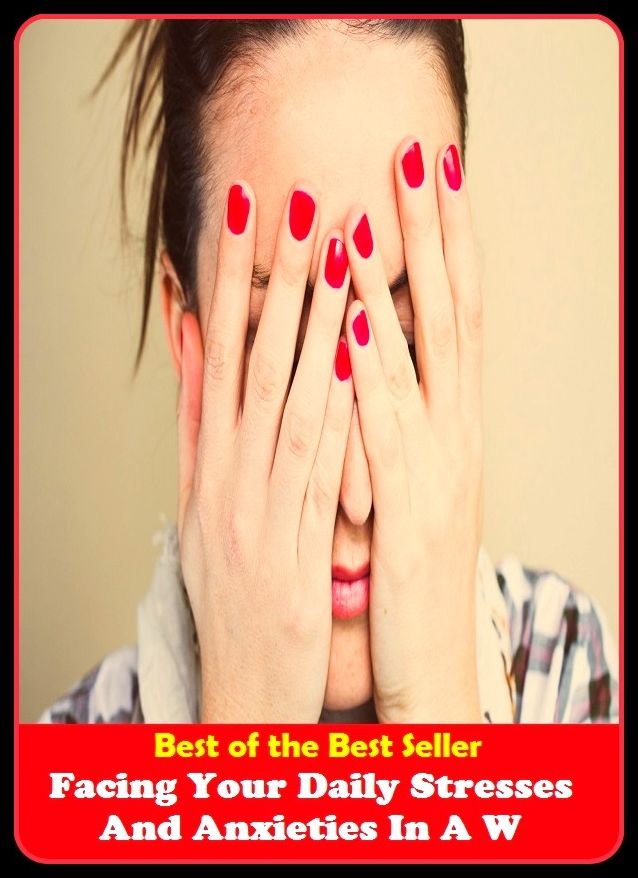 Best of the Best Sellers Facing Your Daily Stresses And Anxieties In A W (weight, accentuation, force, importance, urgency, accent, beat,import, significance, preacher)