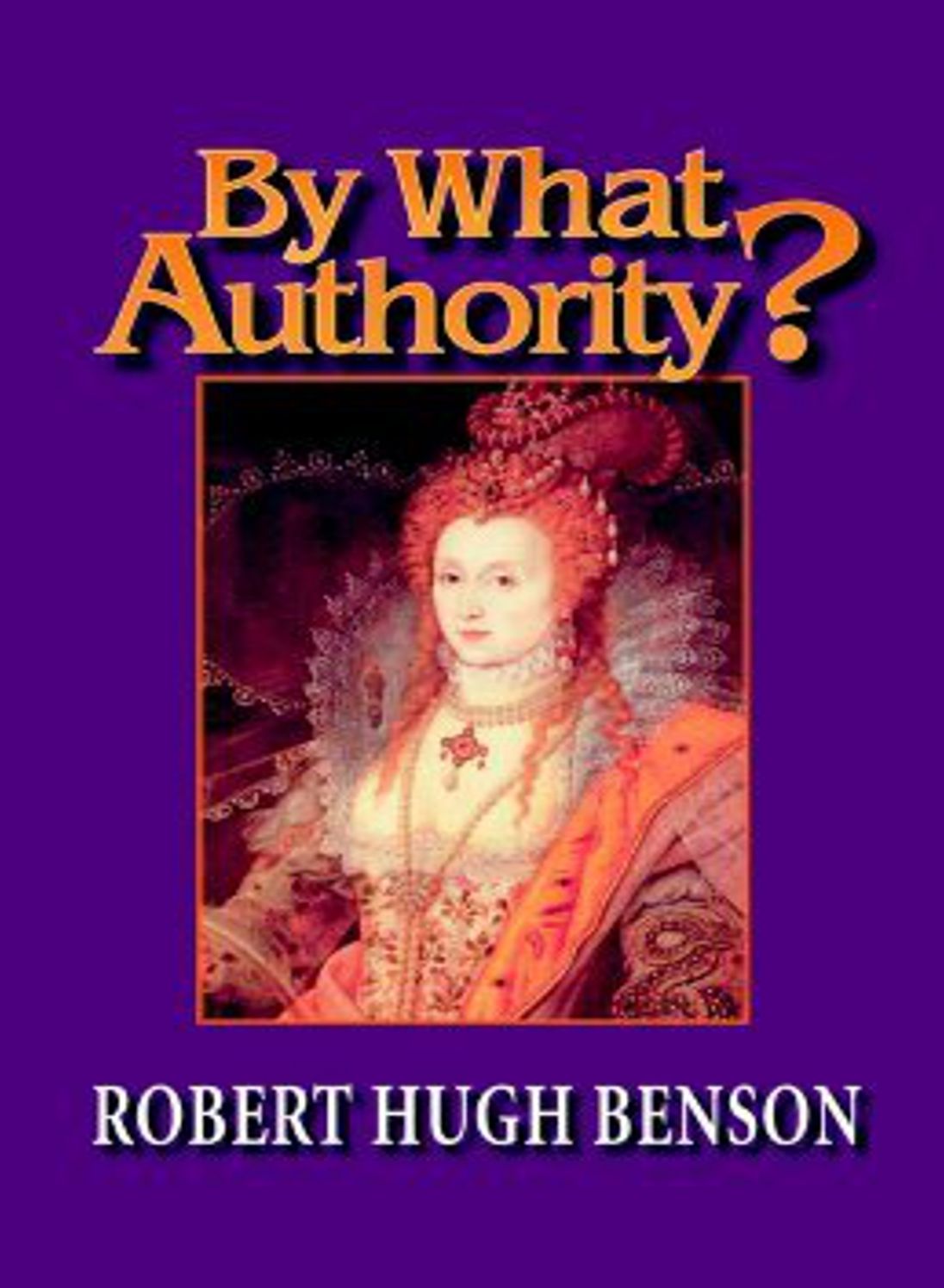 By What Authority? A Fiction and Literature, Religion Classic By Robert Hugh Benson! AAA+++