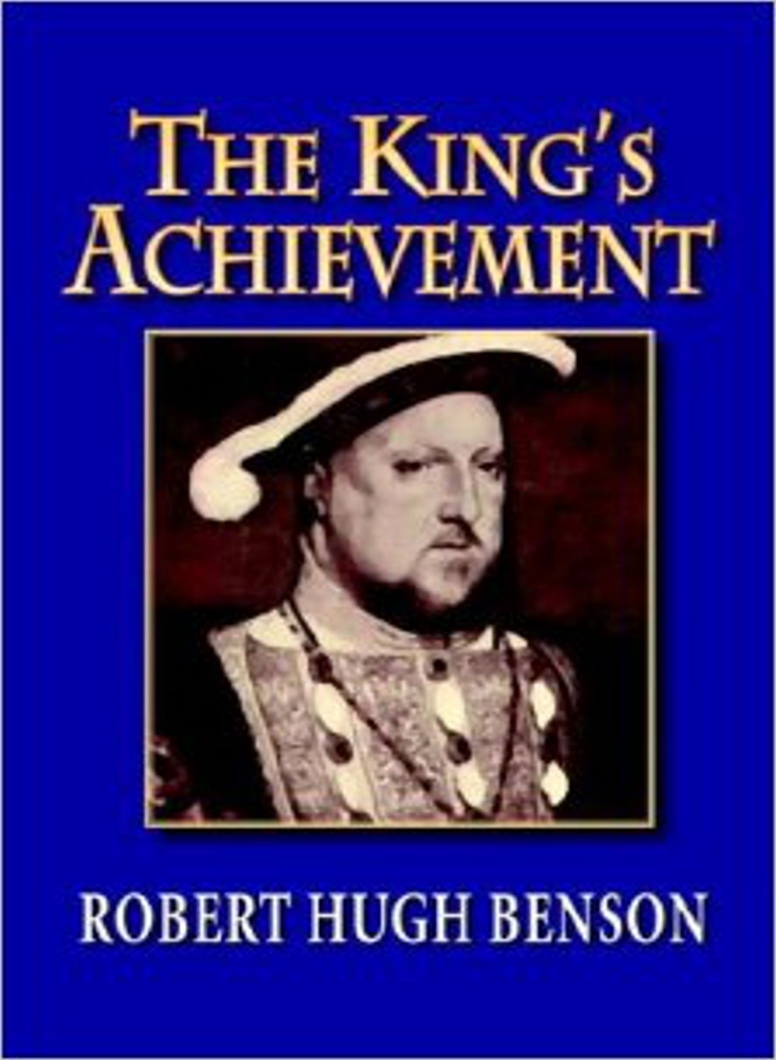The King's Achievement: A Religion, Fiction and Literature, History Classic By Robert Hugh Benson! AAA+++