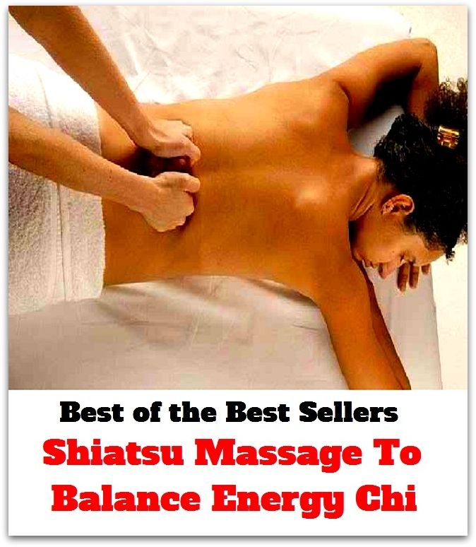 Best of the best sellers Shiatsu Massage To Balance Energy Chi (Beating, manipulation, rubbing, stroking, back rub, chirapsia, rolfing, rubbing-down, administer, affix, anoint, bestow, cover, fasten, join, lay on.)