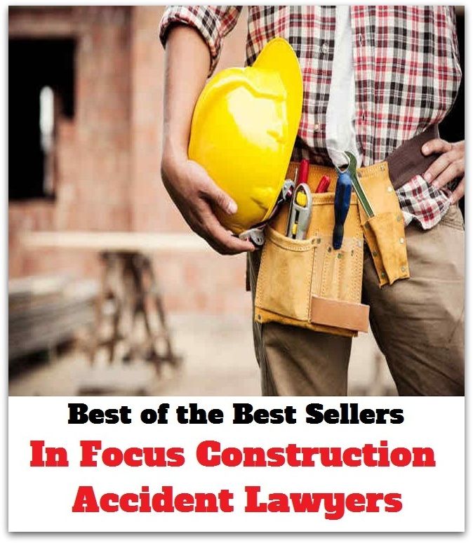 Best of the Best Sellers In Focus Construction Accident Lawyers ( development, manufacture, plan, planning, structure, system, architecture, arrangement, assembly, build )