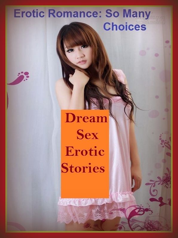 Erotic Romance: So Many Choices Dream Sex Erotic Stories ( Erotic Photography, Erotic Stories, Nude Photos, Naked , Adult Nudes, Breast, Domination, Bare Ass, Lesbian, She-male)