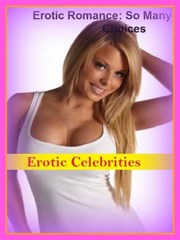 Erotic Romance: So Many Choices Erotic Celebrities ( Erotic Photography, Erotic Stories, Nude Photos, Naked , Adult Nudes, Breast, Domination, Bare Ass, Lesbian, She-male)