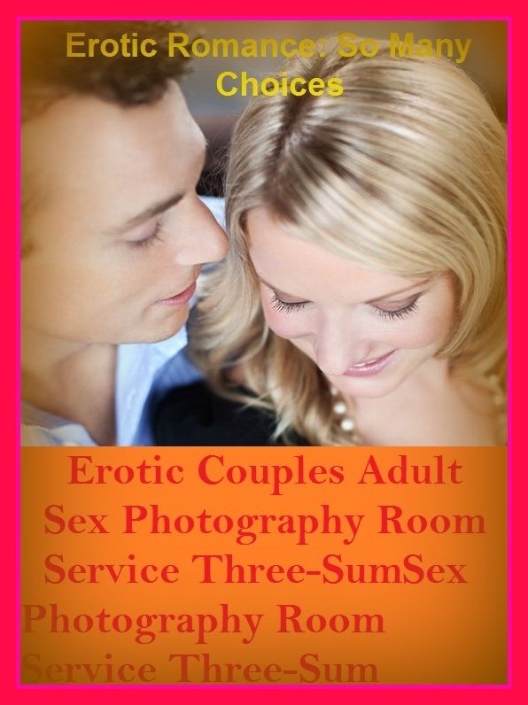 Erotic Romance: So Many Choices Erotic Couples Adult Sex Photography Room Service Three-Sum ( Erotic Photography, Erotic Stories, Nude Photos, Naked , Adult Nudes, Breast, Domination, Bare Ass, Lesbian, She-male)
