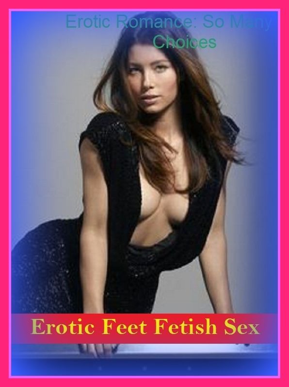 Erotic Romance: So Many Choices Erotic Feet Fetish Sex ( Erotic Photography, Erotic Stories, Nude Photos, Naked , Adult Nudes, Breast, Domination, Bare Ass, Lesbian, She-male)