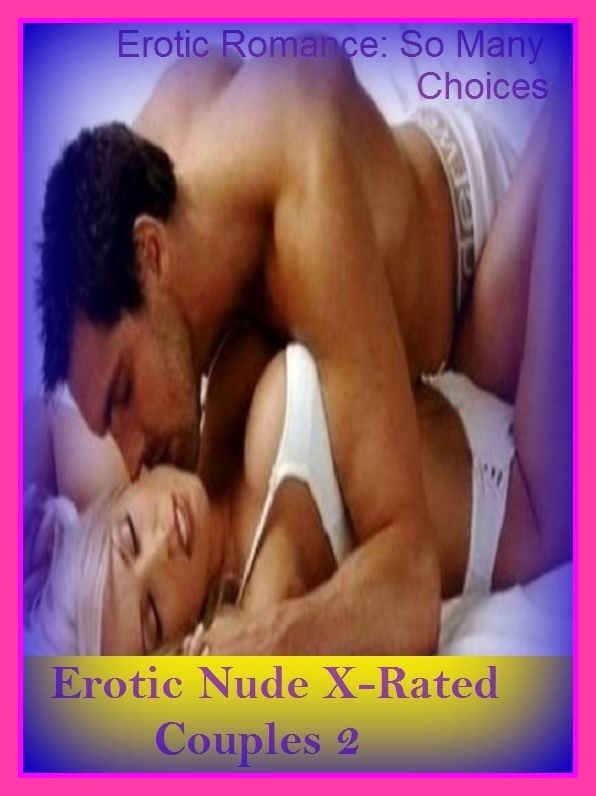 Erotic Romance: So Many Choices Erotic Nude X-Rated Couples 2 ( Erotic Photography, Erotic Stories, Nude Photos, Naked , Adult Nudes, Breast, Domination, Bare Ass, Lesbian, She-male)