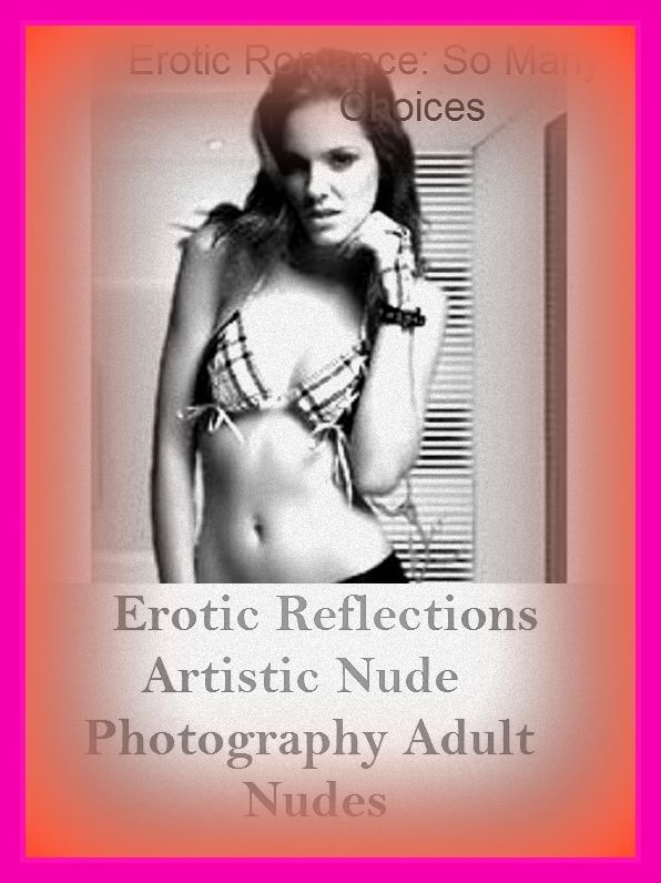 Erotic Romance: So Many Choices Erotic Reflections Artistic Nude Photography Adult Nudes ( Erotic Photography, Erotic Stories, Nude Photos, Naked , Adult Nudes, Breast, Domination, Bare Ass, Lesbian, She-male)