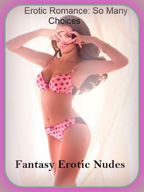 Erotic Romance: So Many Choices Fantasy Erotic Nudes (Naked real Sex Nude Adult Fetish Photography) ( Erotic Photography, Erotic Stories, Nude Photos, Naked , Adult Nudes, Breast, Domination, Bare Ass, Lesbian, She-male)