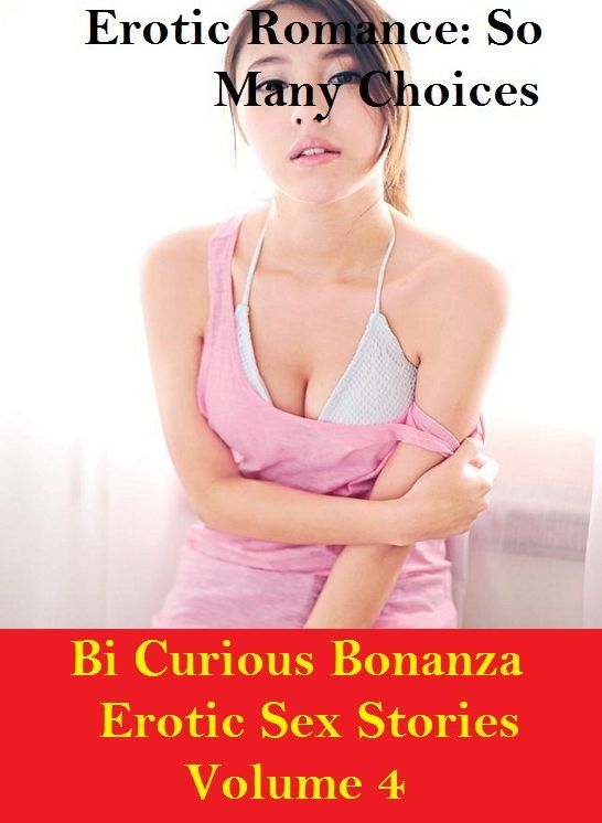 Erotic Romance: So Many Choices Bi Curious Bonanza Erotic Sex Stories Volume 5 ( Erotic Photography, Erotic Stories, Nude Photos, Naked , Adult Nudes, Breast, Domination, Bare Ass, Lesbian, She-male)
