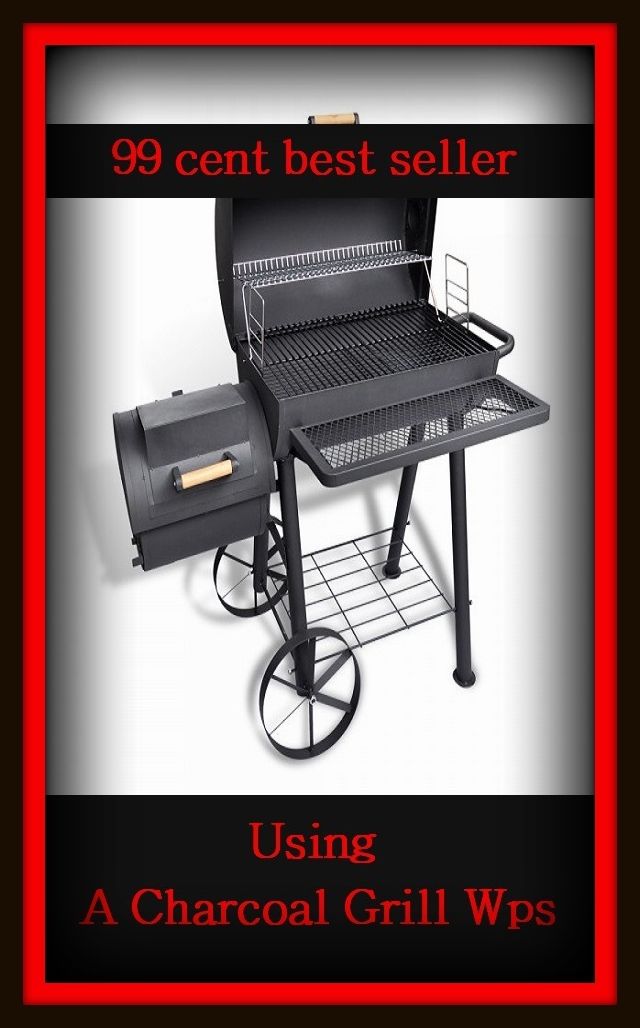 99 Cent Best Seller	Using A Charcoal Grill Wps, (- barbecue, roast, sear, burn, cook, rotisserie, charcoal-broil, cook over an open , pit, picnic)