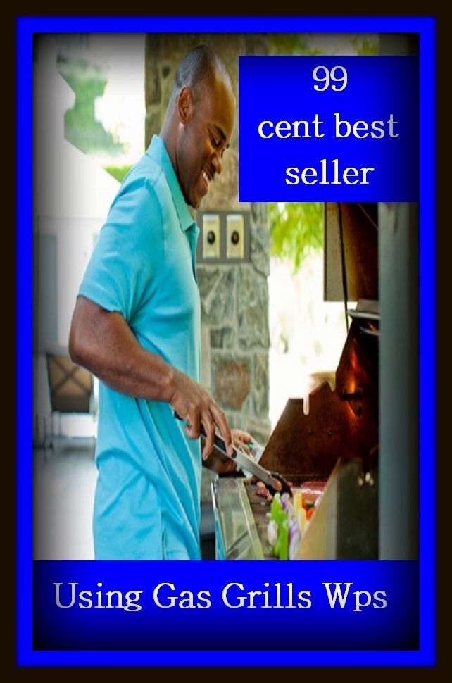 99 Cent Best Seller	Using Gas Grills Wps, (- barbecue, roast, sear, burn, cook, rotisserie, charcoal-broil, cook over an open , pit, picnic)